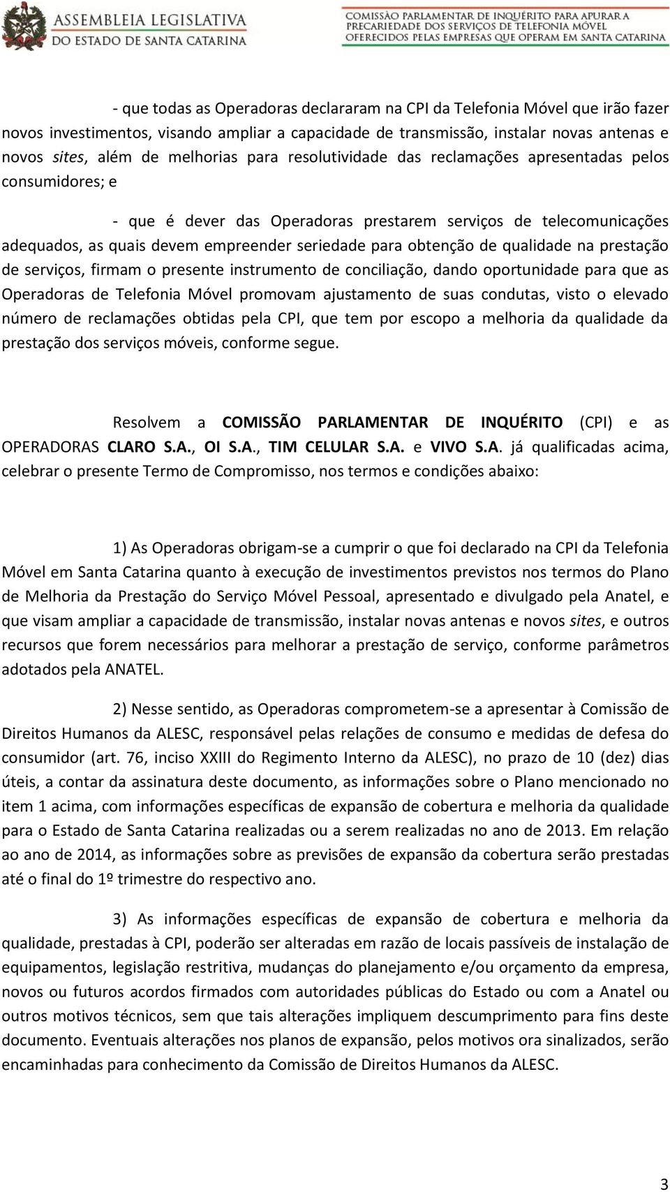 de qualidade na prestação de serviços, firmam o presente instrumento de conciliação, dando oportunidade para que as Operadoras de Telefonia Móvel promovam ajustamento de suas condutas, visto o