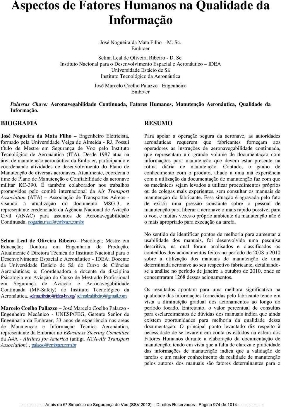 Instituto Nacional para o Desenvolvimento Espacial e Aeronáutico IDEA Universidade Estácio de Sá Instituto Tecnológico da Aeronáutica José Marcelo Coelho Palazzo - Engenheiro Embraer Palavras Chave: