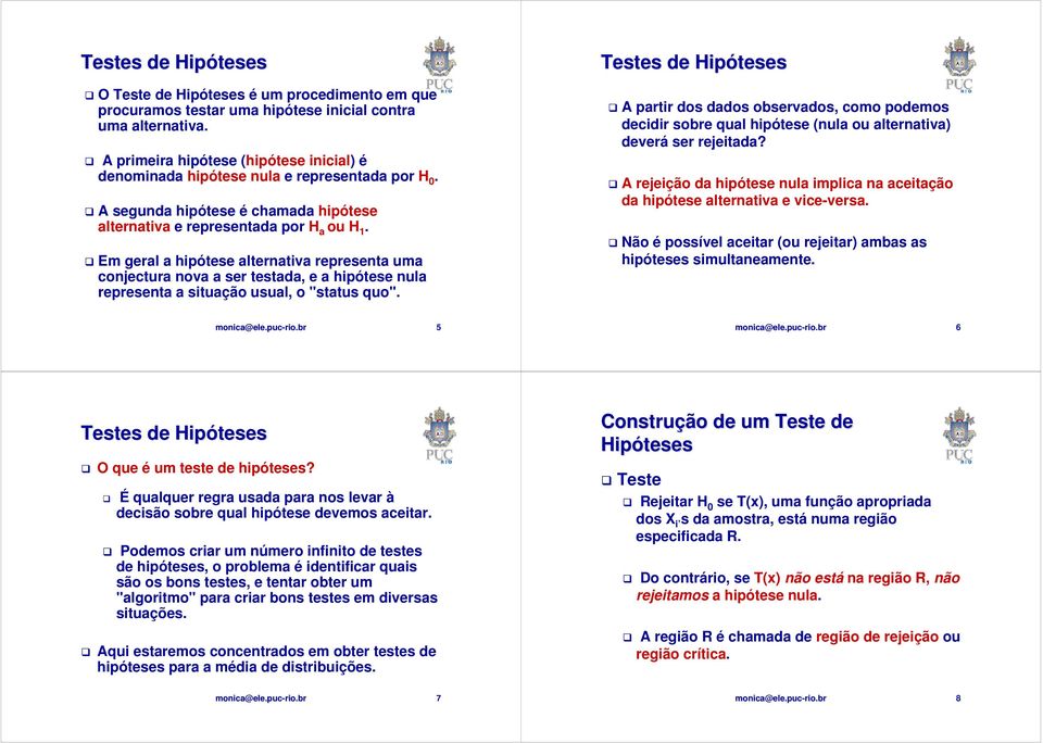 Em geral a hipótese alterativa represeta uma cojectura ova a ser testada, e a hipótese ula represeta a situação usual, o "status quo".