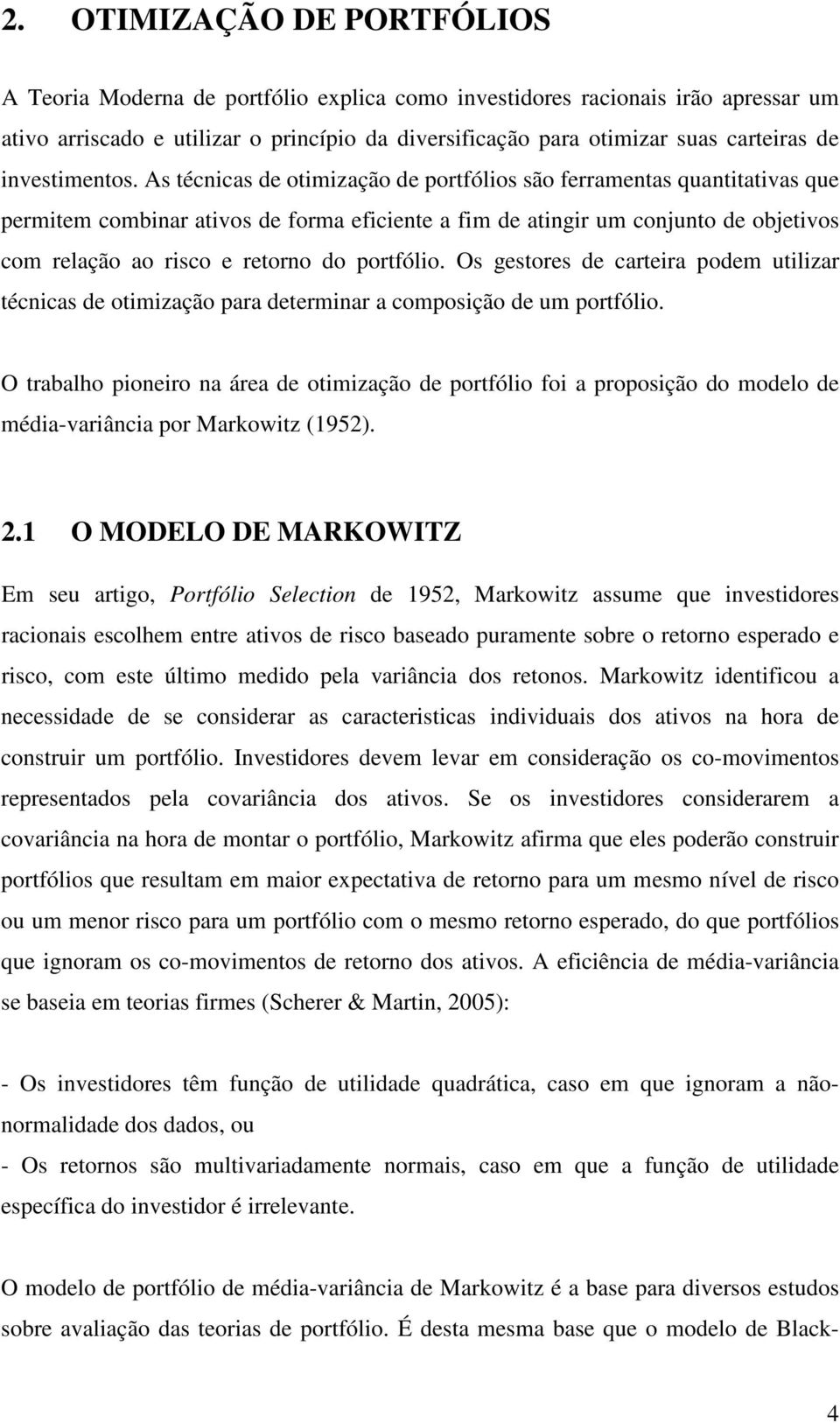 Os gestoes de cateia podem utiliza técnicas de otimização paa detemina a composição de um potfólio.