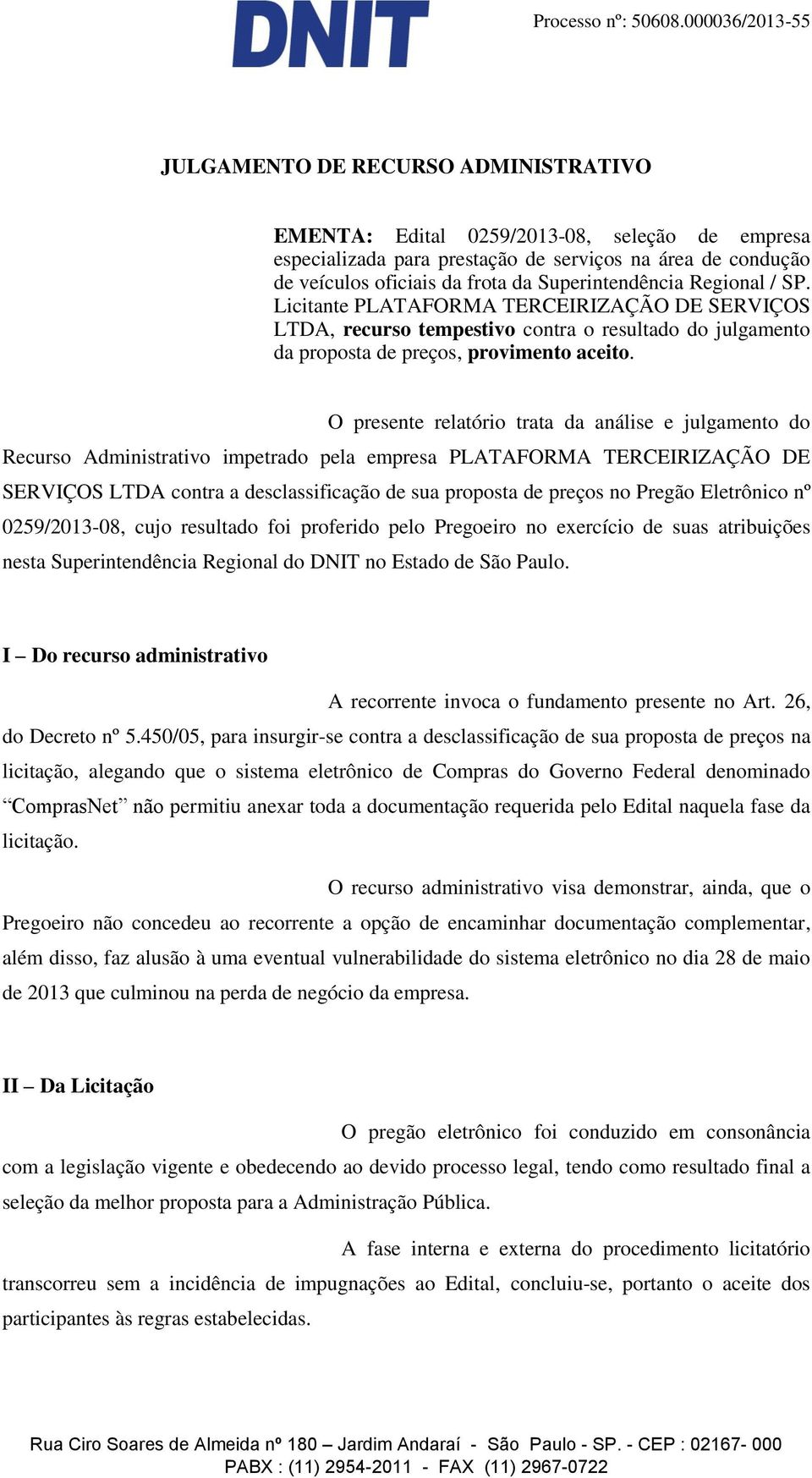 O presente relatório trata da análise e julgamento do Recurso Administrativo impetrado pela empresa PLATAFORMA TERCEIRIZAÇÃO DE SERVIÇOS LTDA contra a desclassificação de sua proposta de preços no