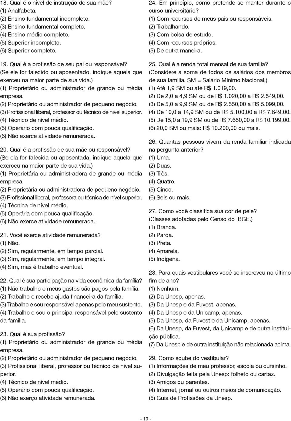 ) (1) Proprietário ou administrador de grande ou média empresa. (2) Proprietário ou administrador de pequeno negócio. (3) Profissional liberal, professor ou técnico de nível superior.