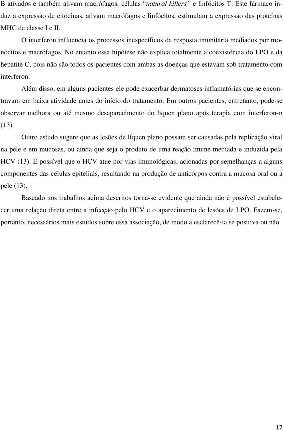 O interferon influencia os processos inespecíficos da resposta imunitária mediados por monócitos e macrófagos.