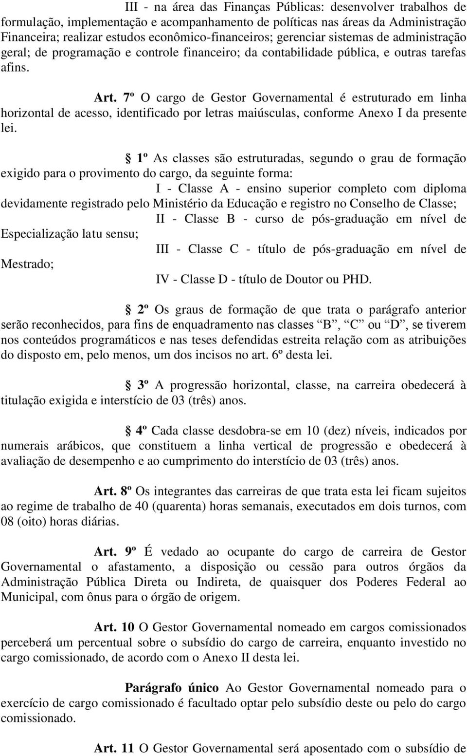 7º O cargo de Gestor Governamental é estruturado em linha horizontal de acesso, identificado por letras maiúsculas, conforme Anexo I da presente lei.