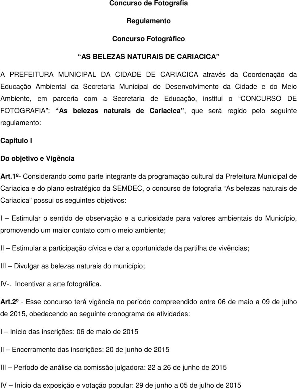 seguinte regulamento: Capítulo I Do objetivo e Vigência Art.