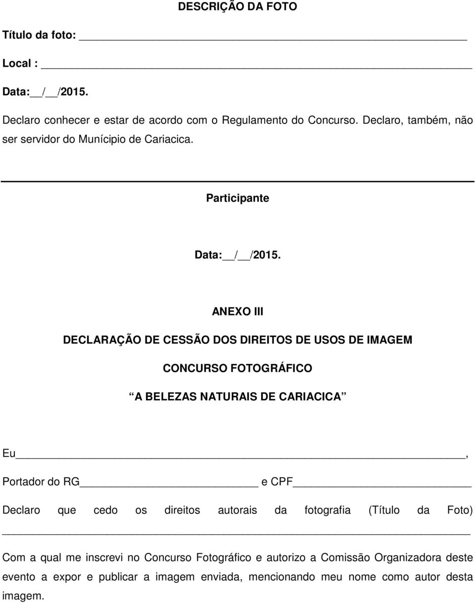 ANEXO III DECLARAÇÃO DE CESSÃO DOS DIREITOS DE USOS DE IMAGEM CONCURSO FOTOGRÁFICO A BELEZAS NATURAIS DE CARIACICA Eu, Portador do RG e CPF Declaro