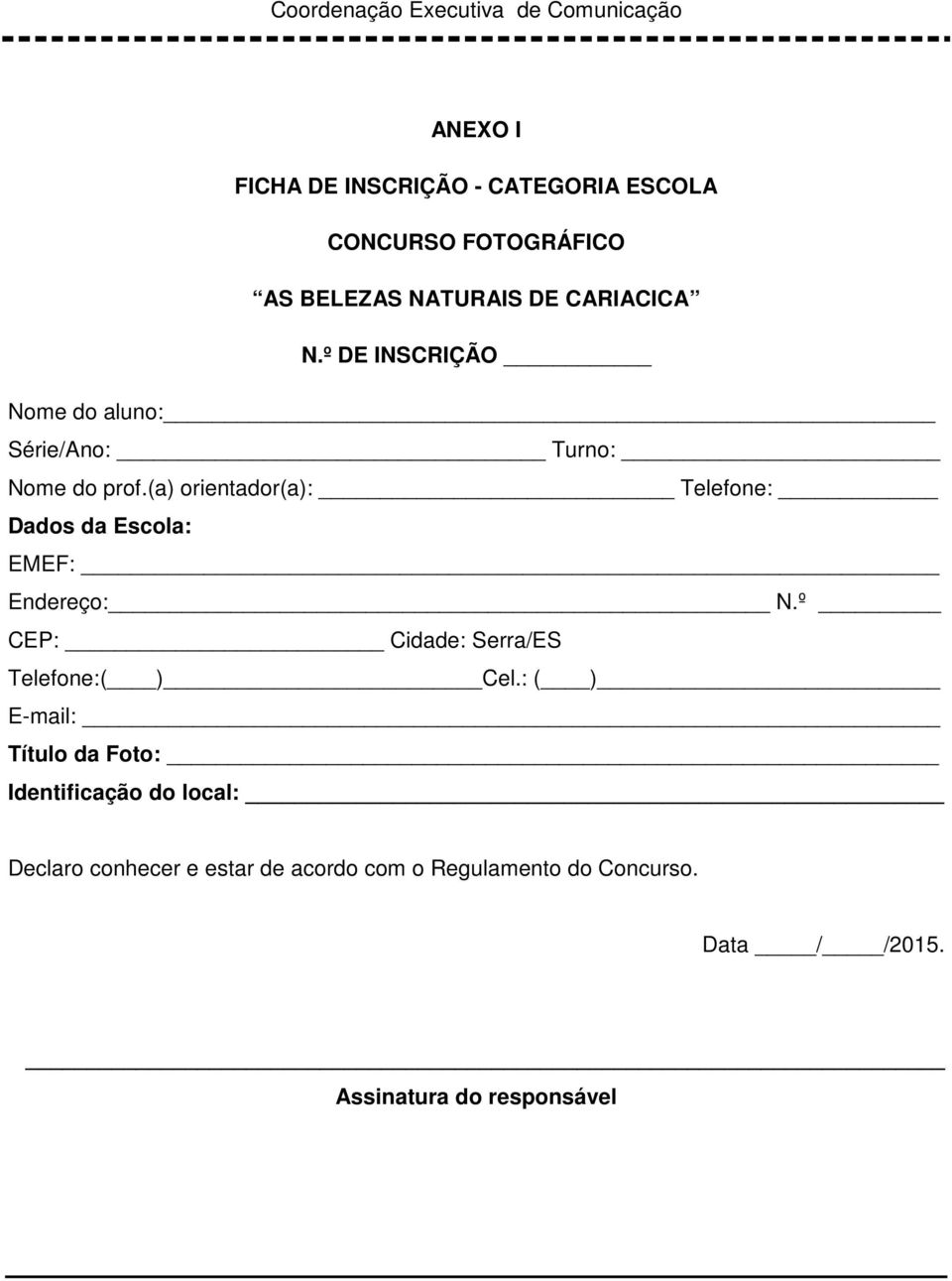 (a) orientador(a): Telefone: Dados da Escola: EMEF: Endereço: N.º CEP: Cidade: Serra/ES Telefone:( ) Cel.