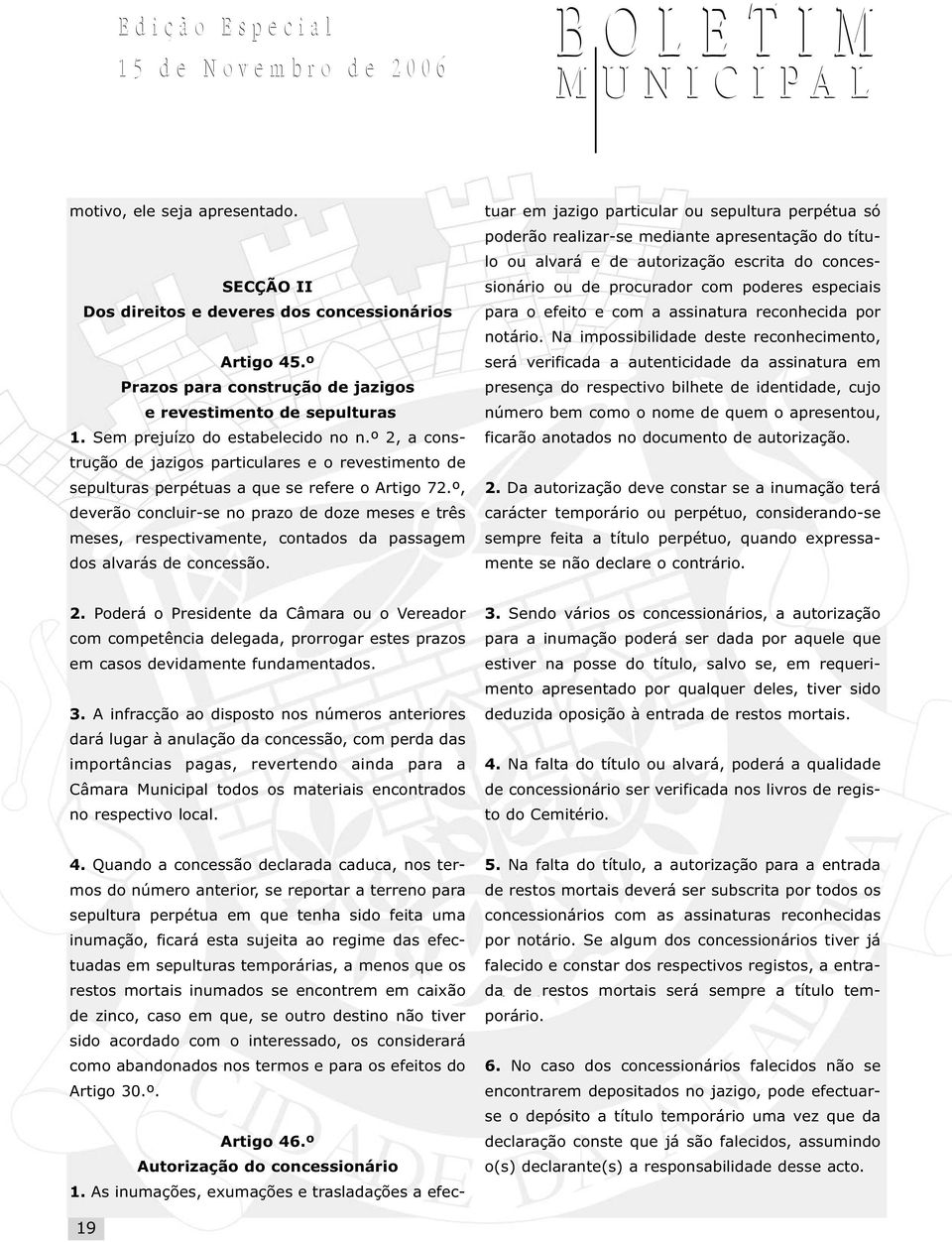 º, deverão concluir-se no prazo de doze meses e três meses, respectivamente, contados da passagem dos alvarás de concessão. 4.