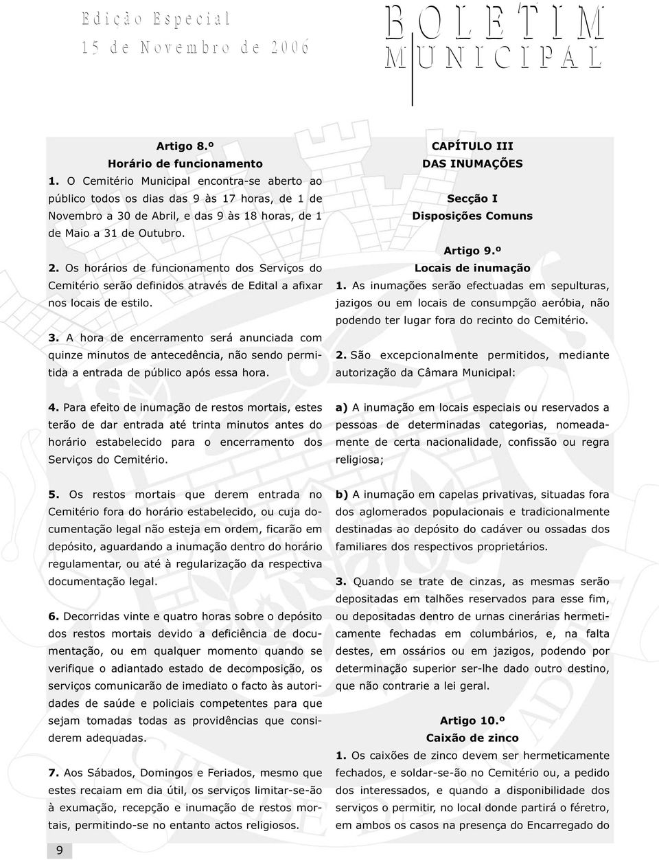 Os horários de funcionamento dos Serviços do Cemitério serão definidos através de Edital a afixar nos locais de estilo. 3.