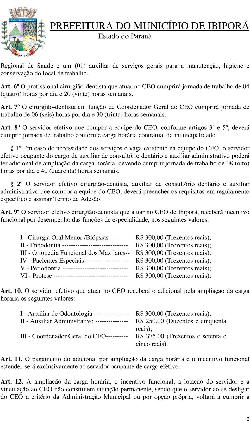 7º O cirurgião-dentista em função de Coordenador Geral do CEO cumprirá jornada de trabalho de 06 (seis) horas por dia e 30 (trinta) horas semanais. Art.