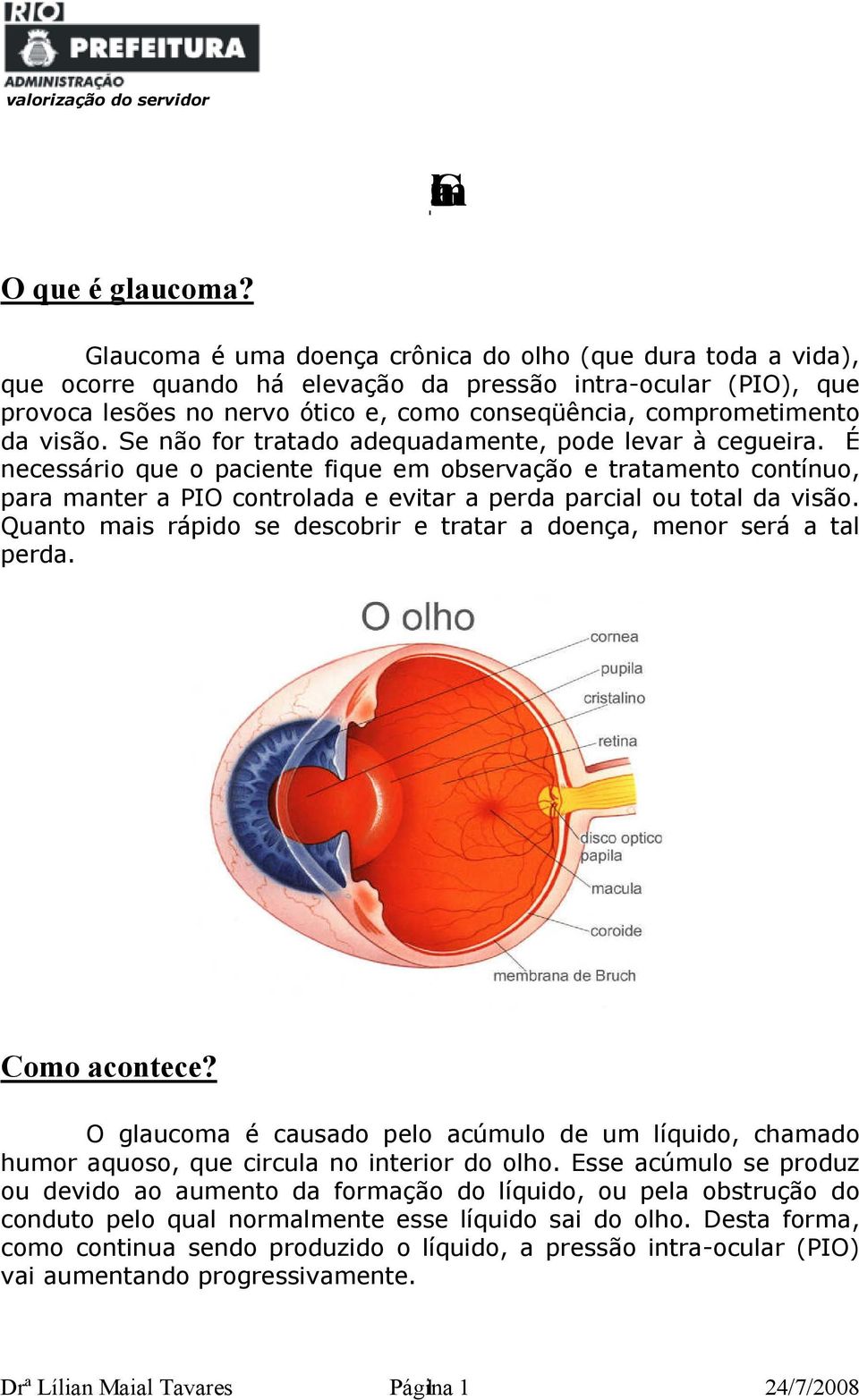 visão. Se não for tratado adequadamente, pode levar à cegueira.