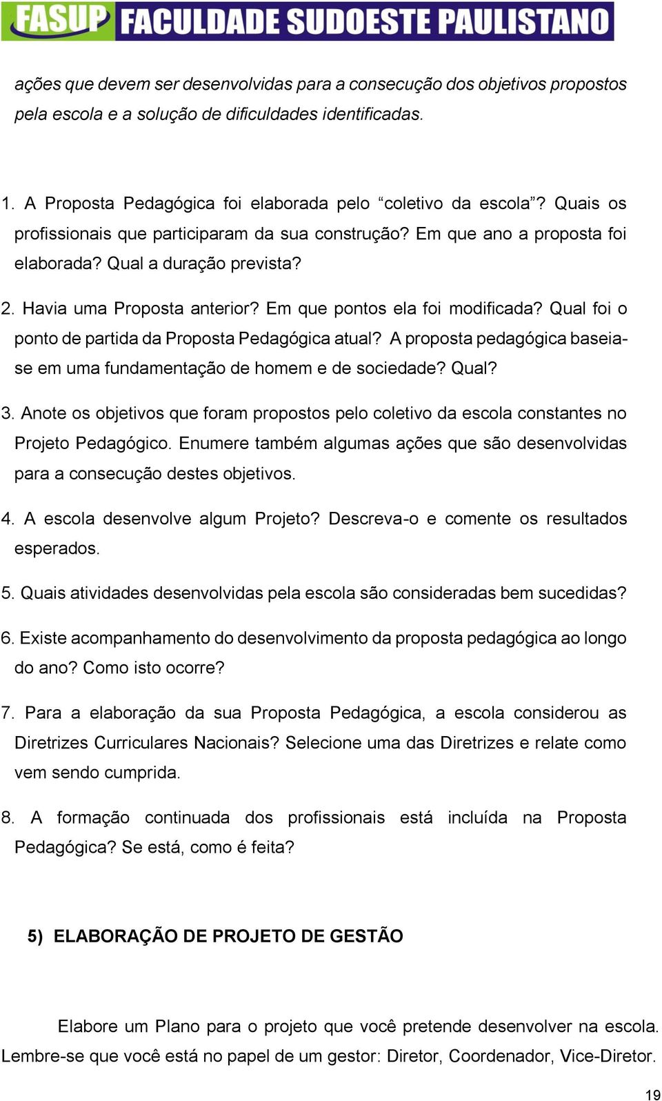 Qual foi o ponto de partida da Proposta Pedagógica atual? A proposta pedagógica baseiase em uma fundamentação de homem e de sociedade? Qual? 3.