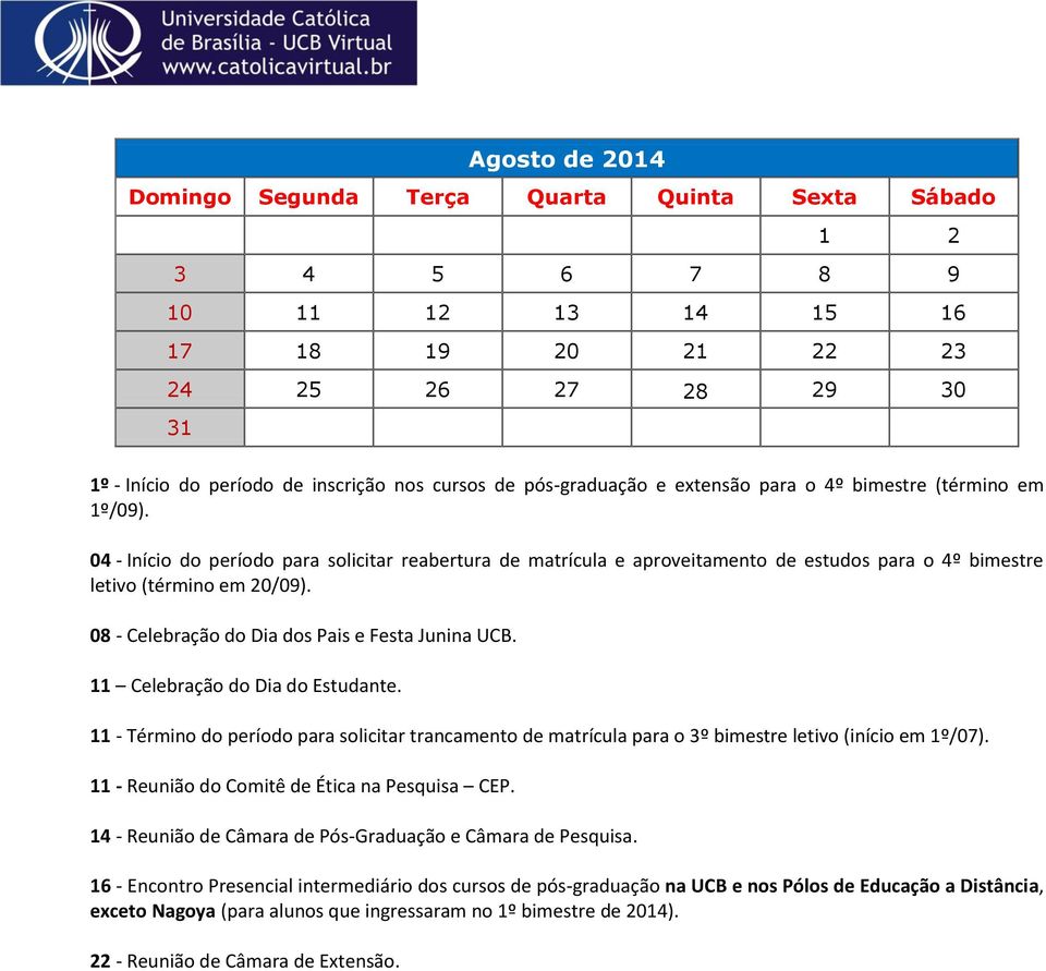 08 - Celebração do Dia dos Pais e Festa Junina UCB. 11 Celebração do Dia do Estudante. 11 - Término do período para solicitar trancamento de matrícula para o 3º bimestre letivo (início em 1º/07).