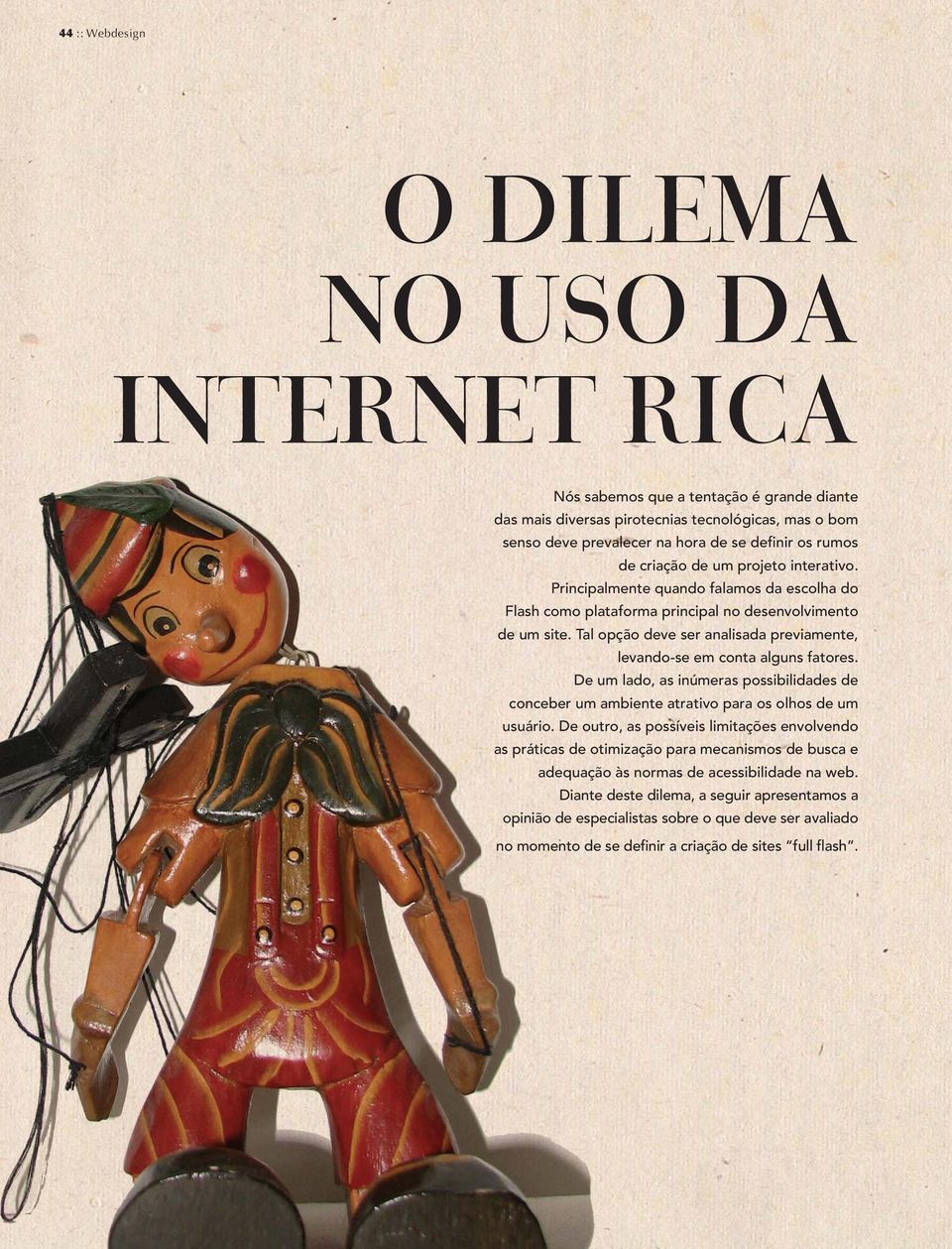 Tal opção deve ser analisada previamente, levando-se em conta alguns fatores. De um lado, as inúmeras possibilidades de conceber um ambiente atrativo para os olhos de um usuário.