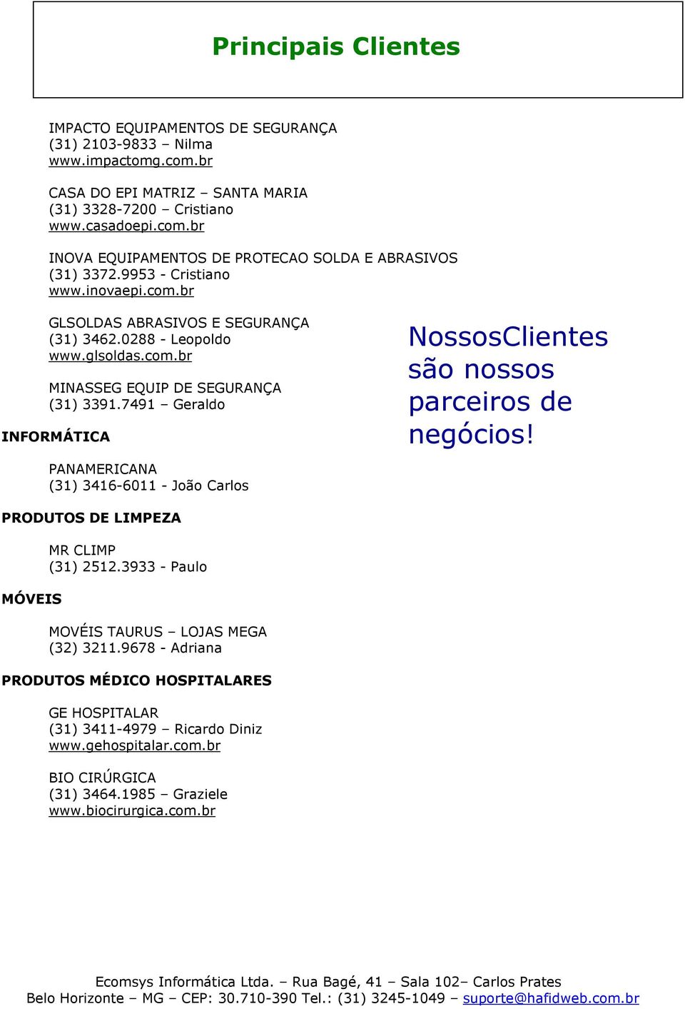 7491 Geraldo INFORMÁTICA PANAMERICANA (31) 3416-6011 - João Carlos NossosClientes são nossos parceiros de negócios! PRODUTOS DE LIMPEZA MÓVEIS MR CLIMP (31) 2512.