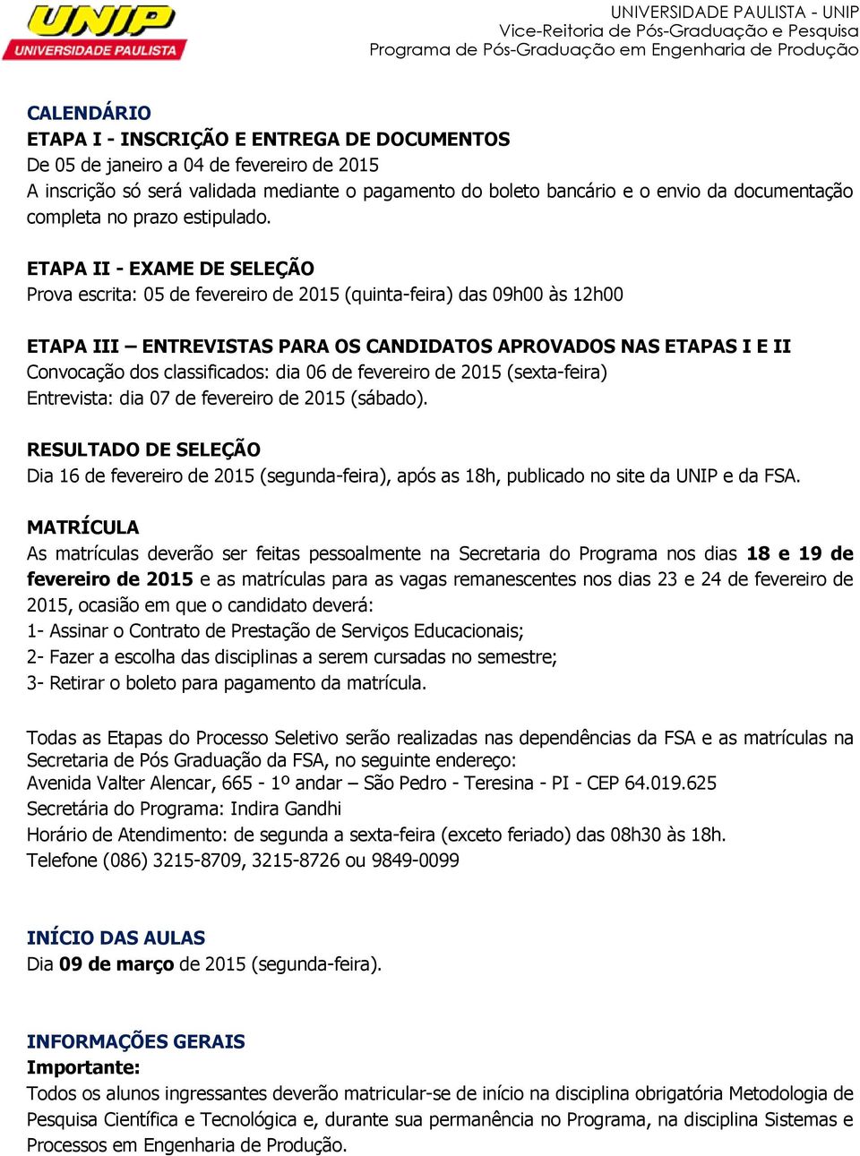 ETAPA II - EXAME DE SELEÇÃO Prova escrita: 05 de fevereiro de 2015 (quinta-feira) das 09h00 às 12h00 ETAPA III ENTREVISTAS PARA OS CANDIDATOS APROVADOS NAS ETAPAS I E II Convocação dos classificados: