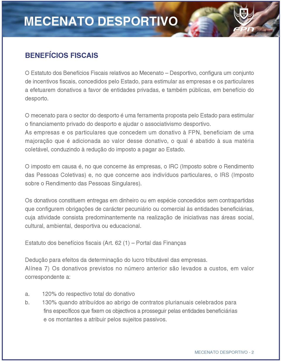 O mecenato para o sector do desporto é uma ferramenta proposta pelo Estado para estimular o financiamento privado do desporto e ajudar o associativismo desportivo.