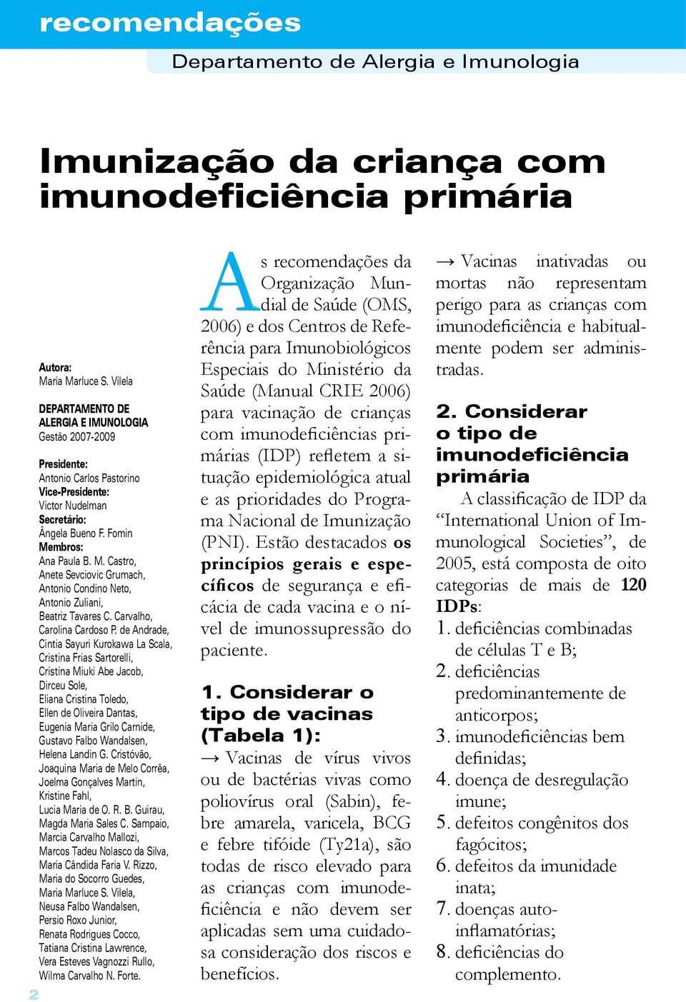 mbros: Ana Paula B. M. Castro, Anete Sevciovic Grumach, Antonio Condino Neto, Antonio Zuliani, Beatriz Tavares C. Carvalho, Carolina Cardoso P.