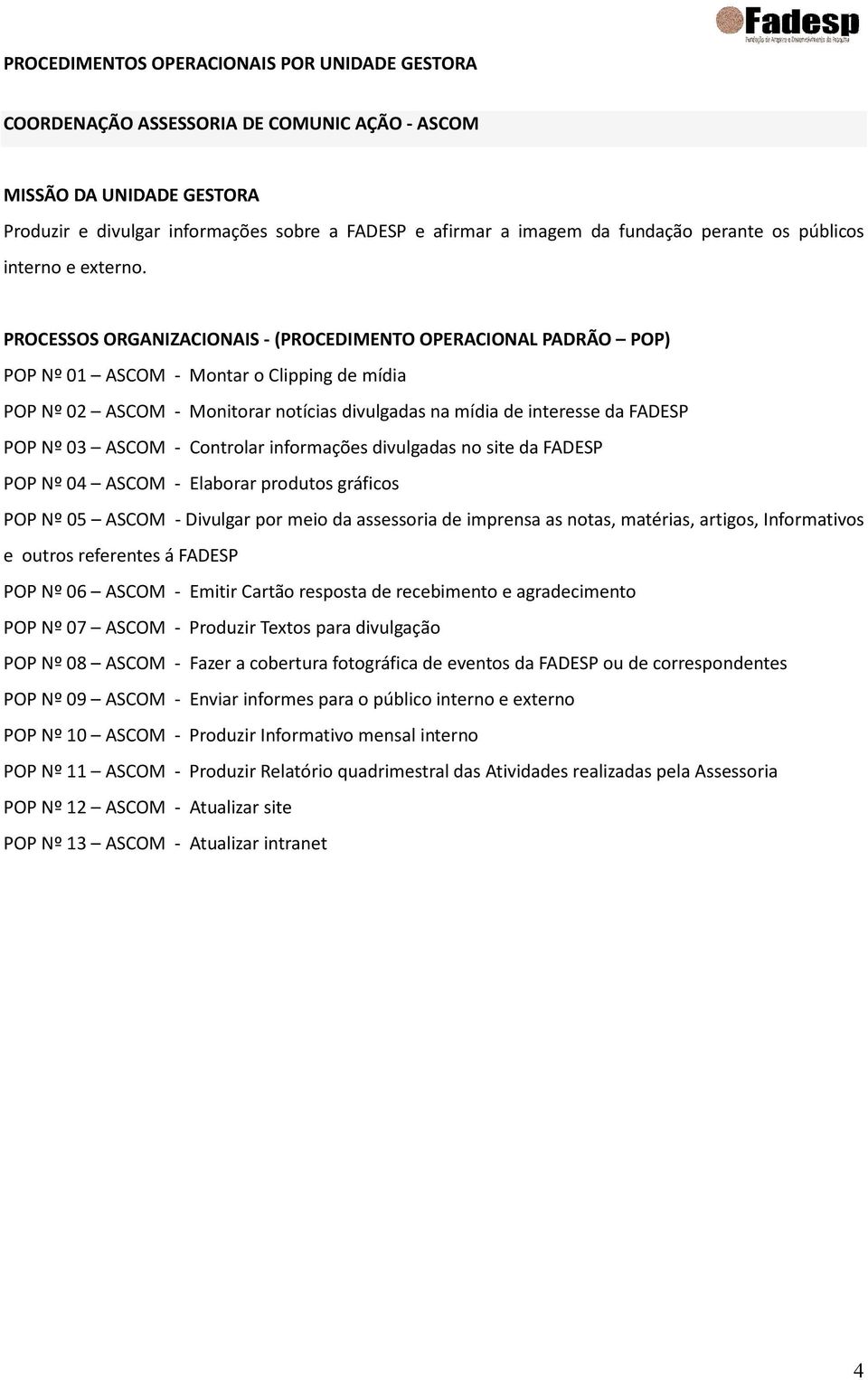 PROCESSOS ORGANIZACIONAIS -(PROCEDIMENTO OPERACIONAL PADRÃO POP) POP Nº 01 ASCOM - Montar o Clipping de mídia POP Nº 02 ASCOM - Monitorar notícias divulgadas na mídia de interesse da FADESP POP Nº 03