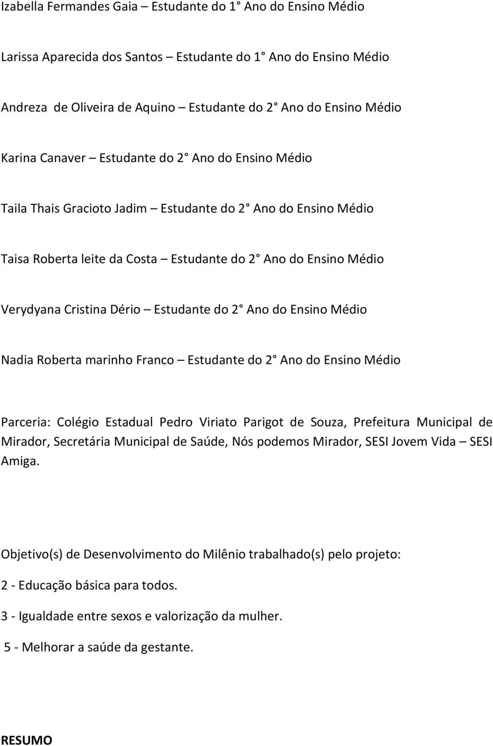 Estudante do 2 Ano do Ensino Médio Nadia Roberta marinho Franco Estudante do 2 Ano do Ensino Médio Parceria: Colégio Estadual Pedro Viriato Parigot de Souza, Prefeitura Municipal de Mirador,