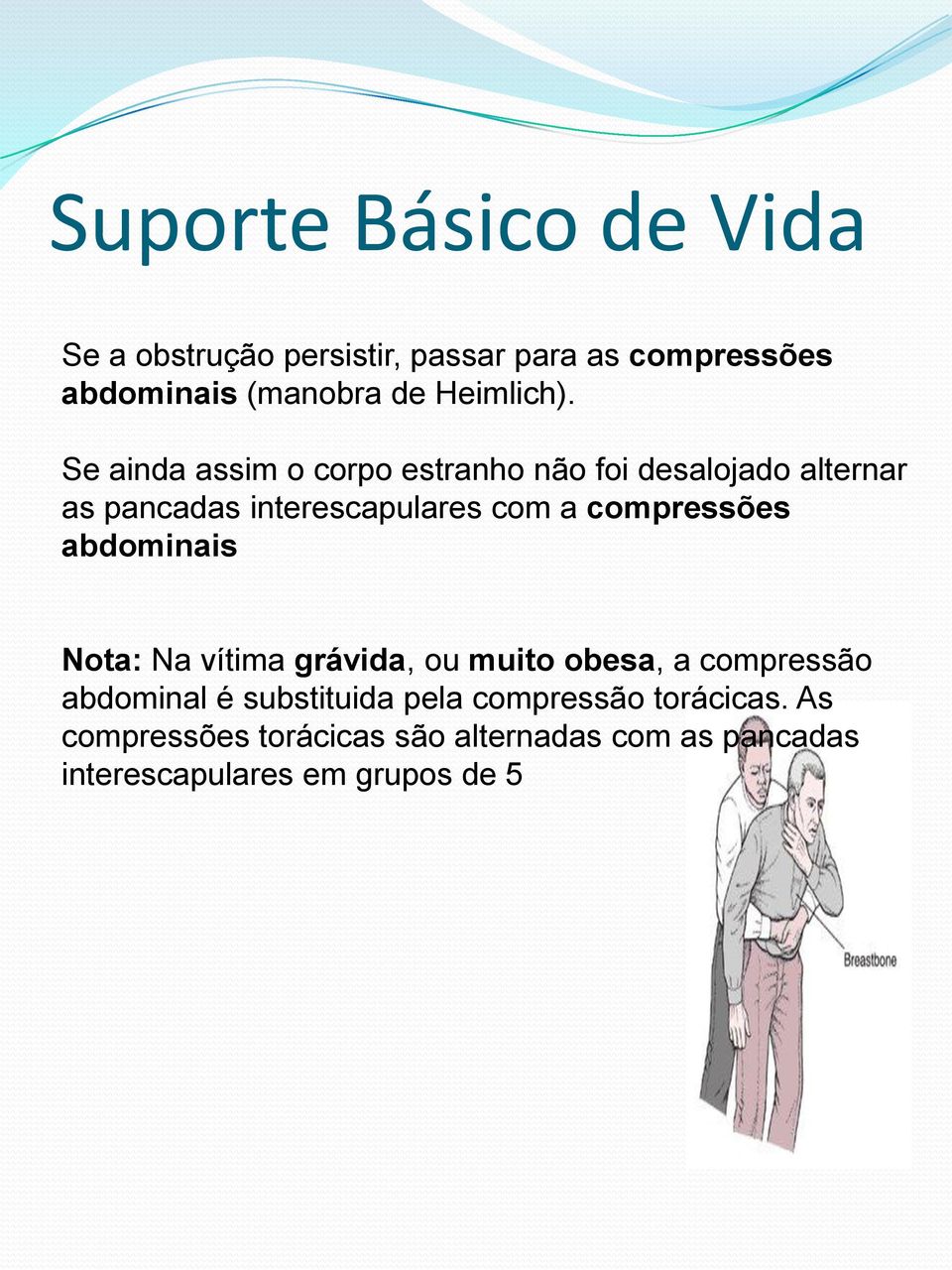 compressões abdominais Nota: Na vítima grávida, ou muito obesa, a compressão abdominal é