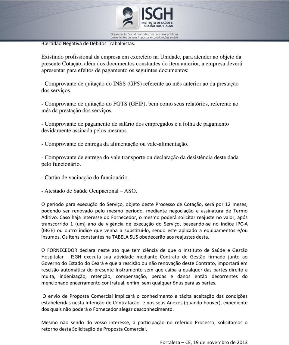 pagamento os seguintes documentos: - Comprovante de quitação do INSS (GPS) referente ao mês anterior ao da prestação dos serviços.