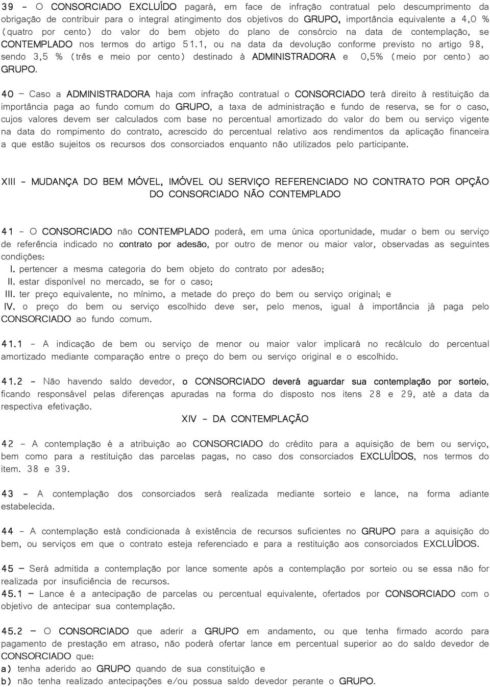 1, ou na data da devolução conforme previsto no artigo 98, sendo 3,5 % (três e meio por cento) destinado à ADMINISTRADORA e 0,5% (meio por cento) ao GRUPO.