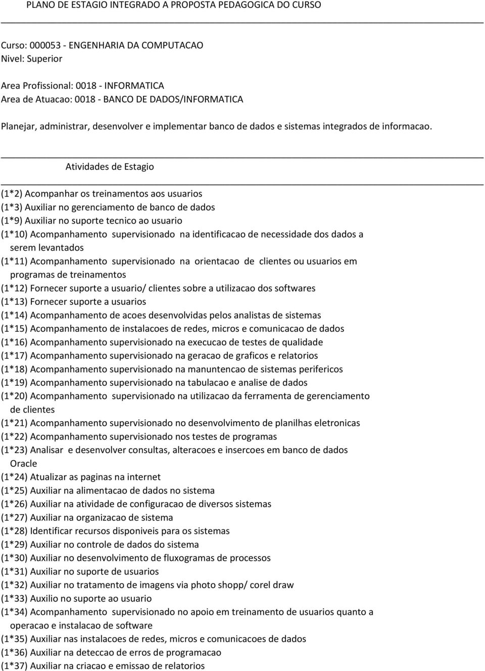 (1*2) Acompanhar os treinamentos aos usuarios (1*3) Auxiliar no gerenciamento de banco de dados (1*9) Auxiliar no suporte tecnico ao usuario (1*10) Acompanhamento supervisionado na identificacao de