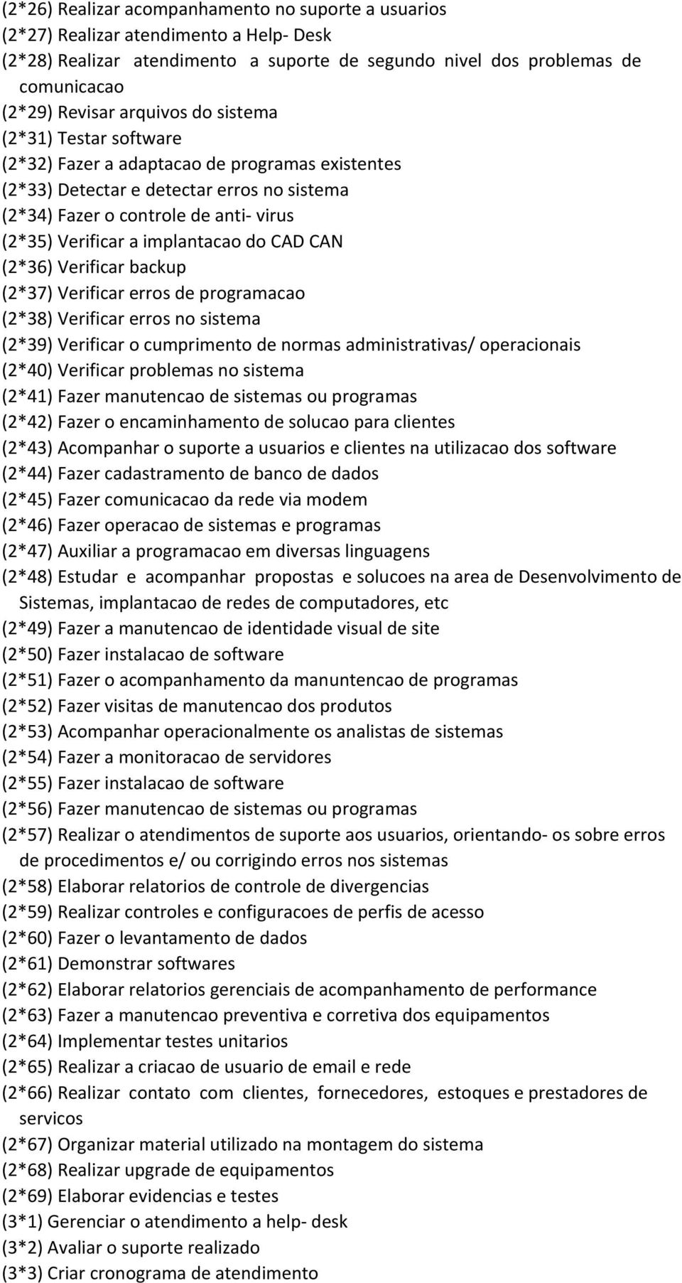 implantacao do CAD CAN (2*36) Verificar backup (2*37) Verificar erros de programacao (2*38) Verificar erros no sistema (2*39) Verificar o cumprimento de normas administrativas/ operacionais (2*40)