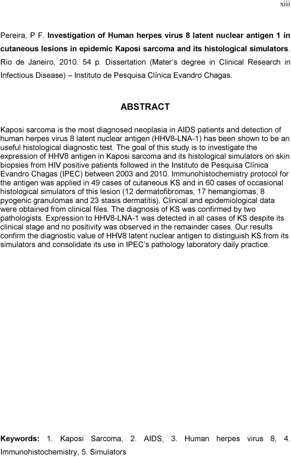 ABSTRACT Kaposi sarcoma is the most diagnosed neoplasia in AIDS patients and detection of human herpes virus 8 latent nuclear antigen (HHV8-LNA-1) has been shown to be an useful histological