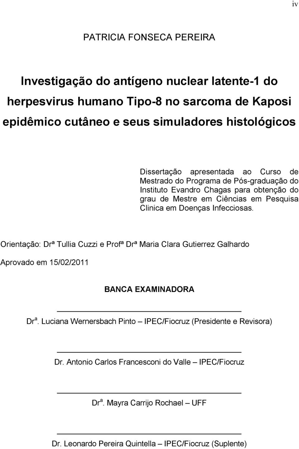 Doenças Infecciosas. Orientação: Drª Tullia Cuzzi e Profª Drª Maria Clara Gutierrez Galhardo Aprovado em 15/02/2011 BANCA EXAMINADORA Dr a.