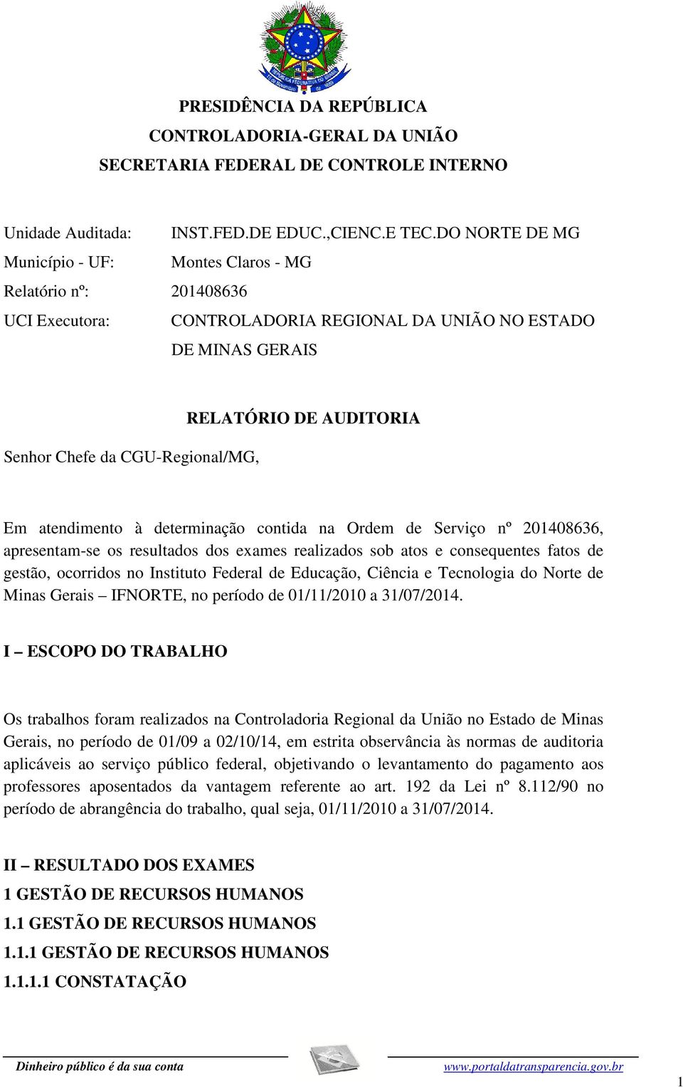 AUDITORIA Em atendimento à determinação contida na Ordem de Serviço nº 201408636, apresentam-se os resultados dos exames realizados sob atos e consequentes fatos de gestão, ocorridos no Instituto