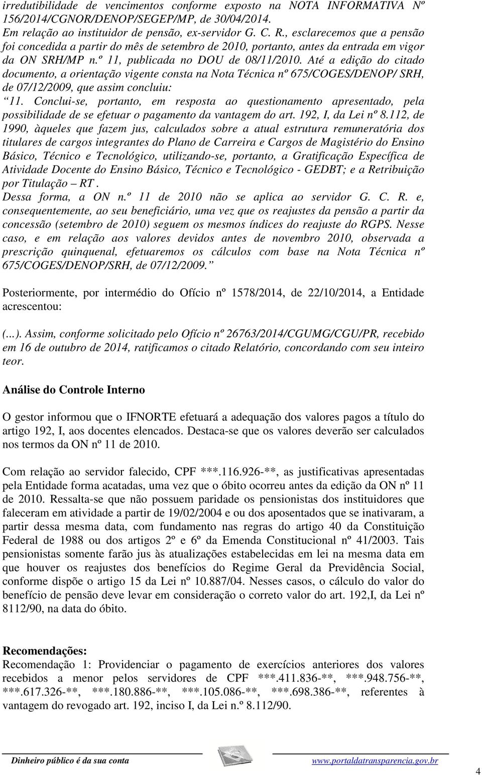 Até a edição do citado documento, a orientação vigente consta na Nota Técnica nº 675/COGES/DENOP/ SRH, de 07/12/2009, que assim concluiu: 11.