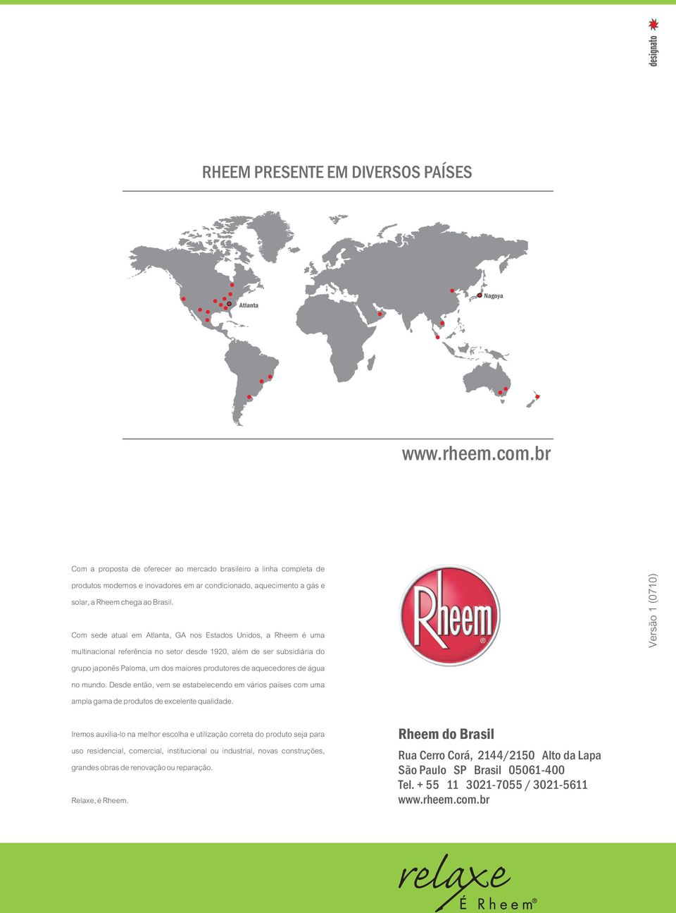 Com sede atual em tlanta, G nos Estados Unidos, a Rheem é uma multinacional referência no setor desde 1920, além de ser subsidiária do grupo japonês Paloma, um dos maiores produtores de aquecedores