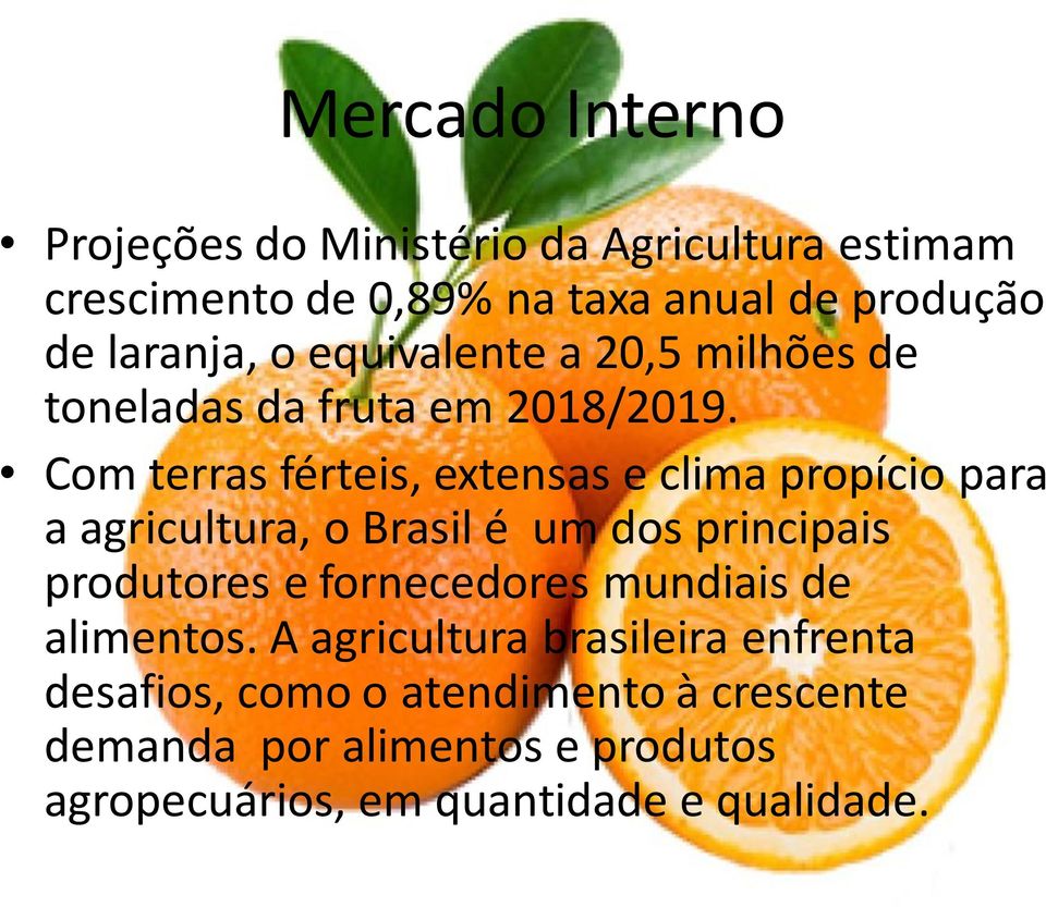 Com terras férteis, extensas e clima propício para a agricultura, o Brasil é um dos principais produtores e