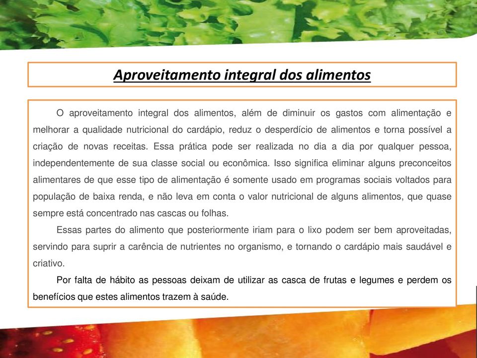 Isso significa eliminar alguns preconceitos alimentares de que esse tipo de alimentação é somente usado em programas sociais voltados para população de baixa renda, e não leva em conta o valor