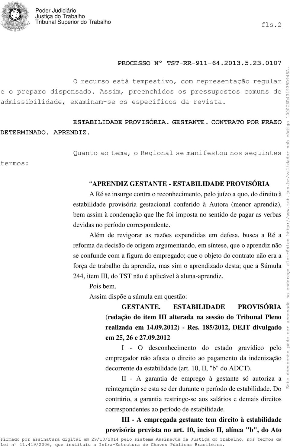 CONTRATO POR PRAZO Quanto ao tema, o Regional se manifestou nos seguintes APRENDIZ GESTANTE - ESTABILIDADE PROVISÓRIA A Ré se insurge contra o reconhecimento, pelo juízo a quo, do direito à