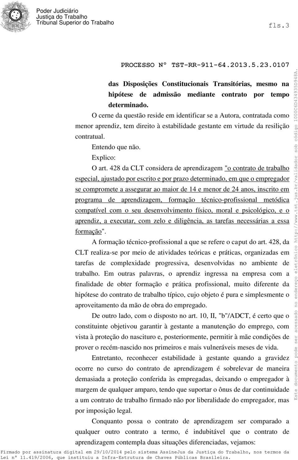 428 da CLT considera de aprendizagem "o contrato de trabalho especial, ajustado por escrito e por prazo determinado, em que o empregador se compromete a assegurar ao maior de 14 e menor de 24 anos,