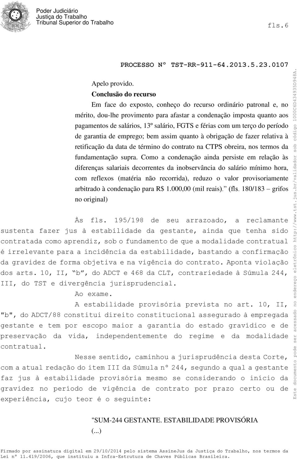 e férias com um terço do período de garantia de emprego; bem assim quanto à obrigação de fazer relativa à retificação da data de término do contrato na CTPS obreira, nos termos da fundamentação supra.