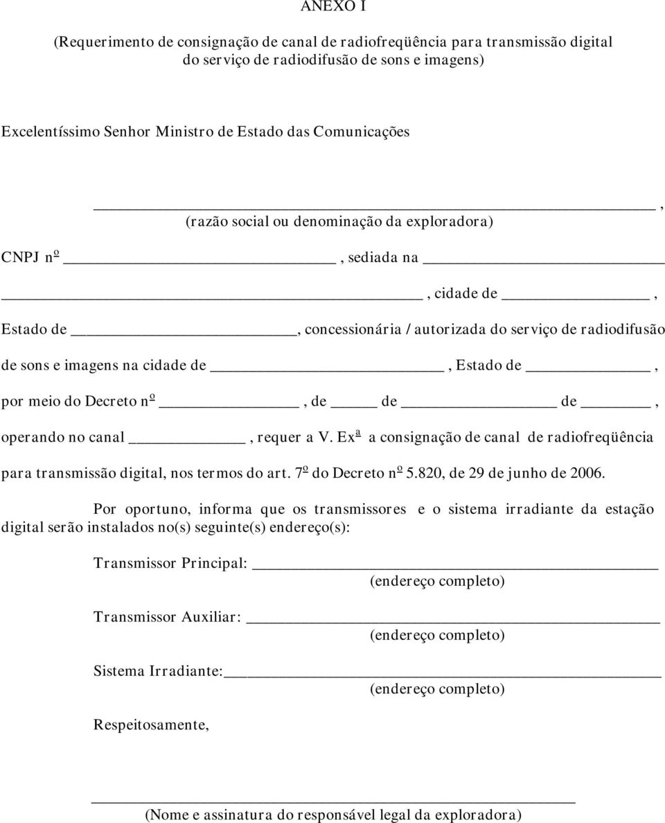 Decreto n o, de de de, operando no canal, requer a V. Ex a a consignação de canal de radiofreqüência para transmissão digital, nos termos do art. 7 o do Decreto n o 5.820, de 29 de junho de 2006.