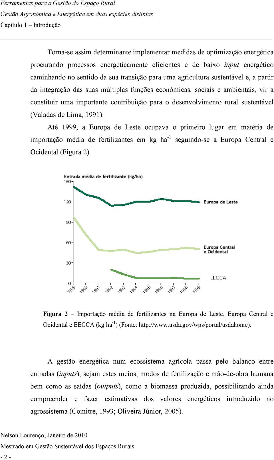 (Valadas de Lima, 1991). Até 1999, a Europa de Leste ocupava o primeiro lugar em matéria de importação média de fertilizantes em kg ha -1 seguindo-se a Europa Central e Ocidental (Figura 2).