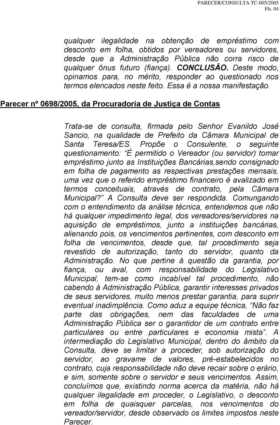 Parecer nº 0698/2005, da Procuradoria de Justiça de Contas Trata-se de consulta, firmada pelo Senhor Evanildo José Sancio, na qualidade de Prefeito da Câmara Municipal de Santa Teresa/ES.