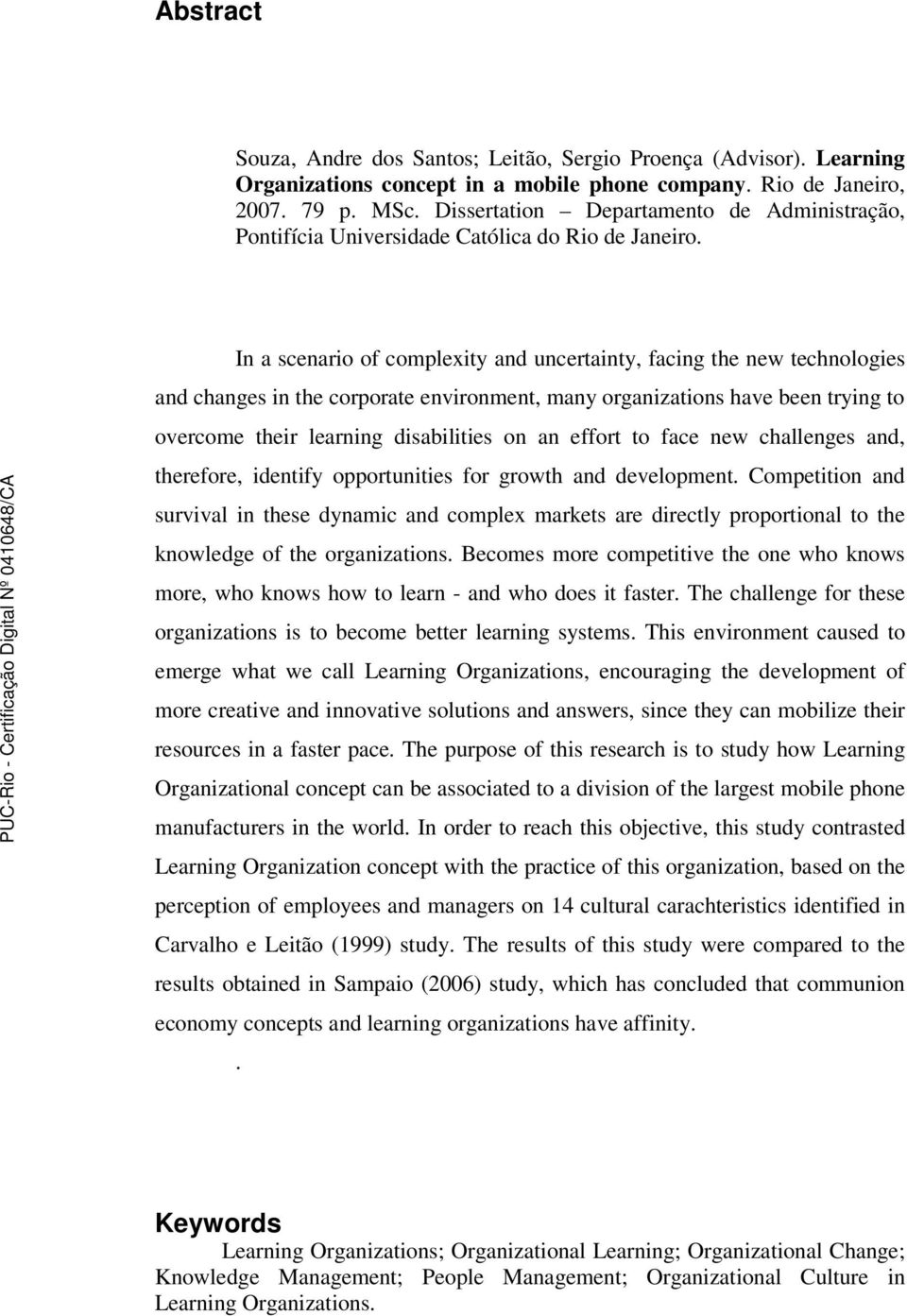 In a scenario of complexity and uncertainty, facing the new technologies and changes in the corporate environment, many organizations have been trying to overcome their learning disabilities on an