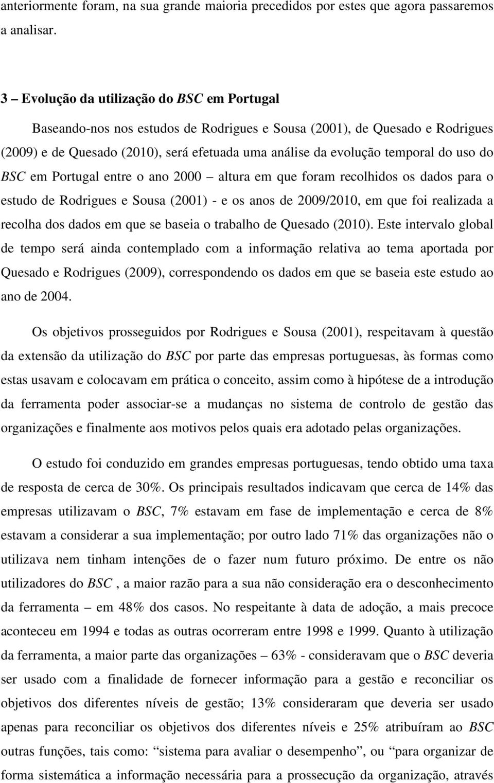 uso do BSC em Portugal entre o ano 2000 altura em que foram recolhidos os dados para o estudo de Rodrigues e Sousa (2001) - e os anos de 2009/2010, em que foi realizada a recolha dos dados em que se