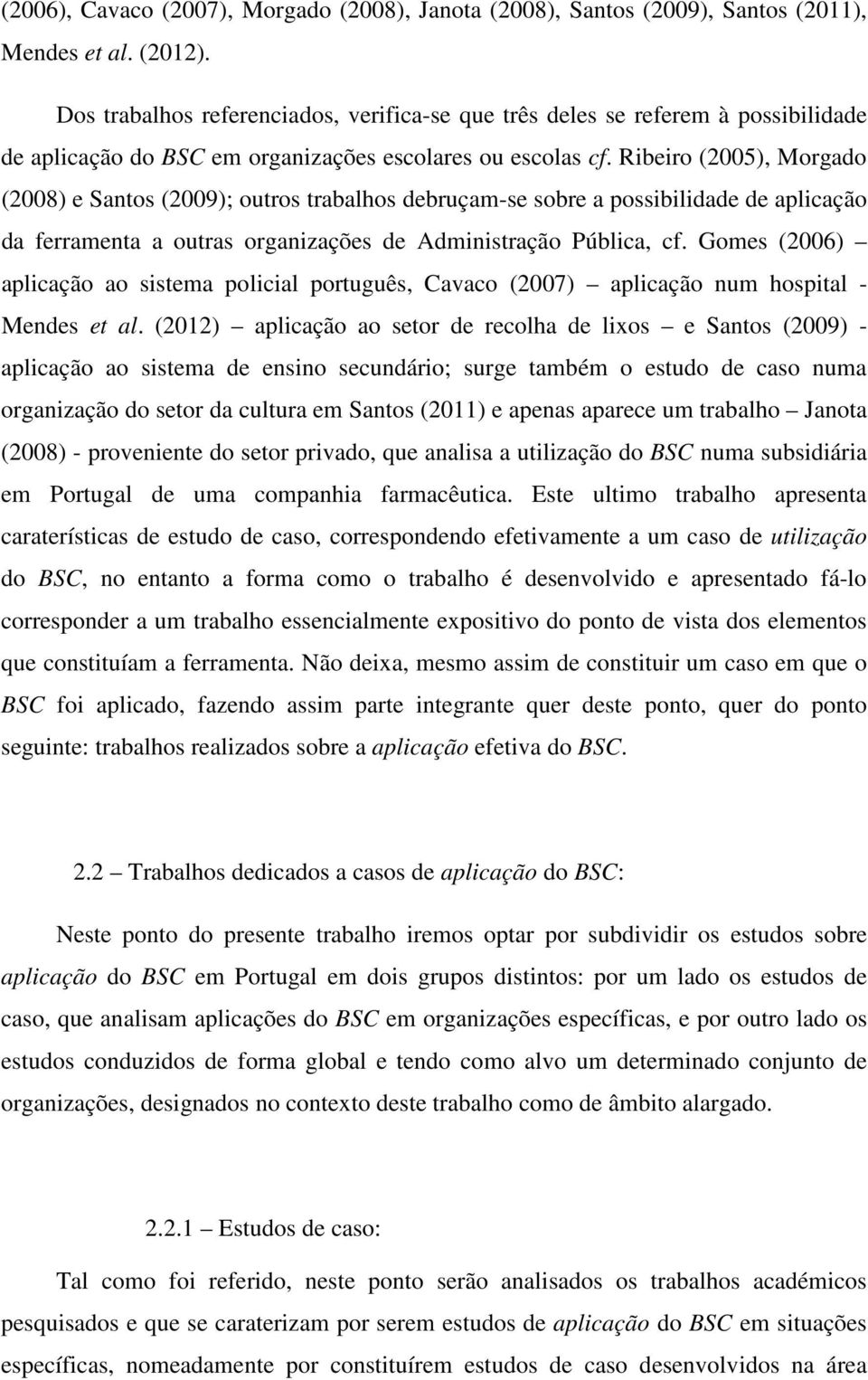 Ribeiro (2005), Morgado (2008) e Santos (2009); outros trabalhos debruçam-se sobre a possibilidade de aplicação da ferramenta a outras organizações de Administração Pública, cf.