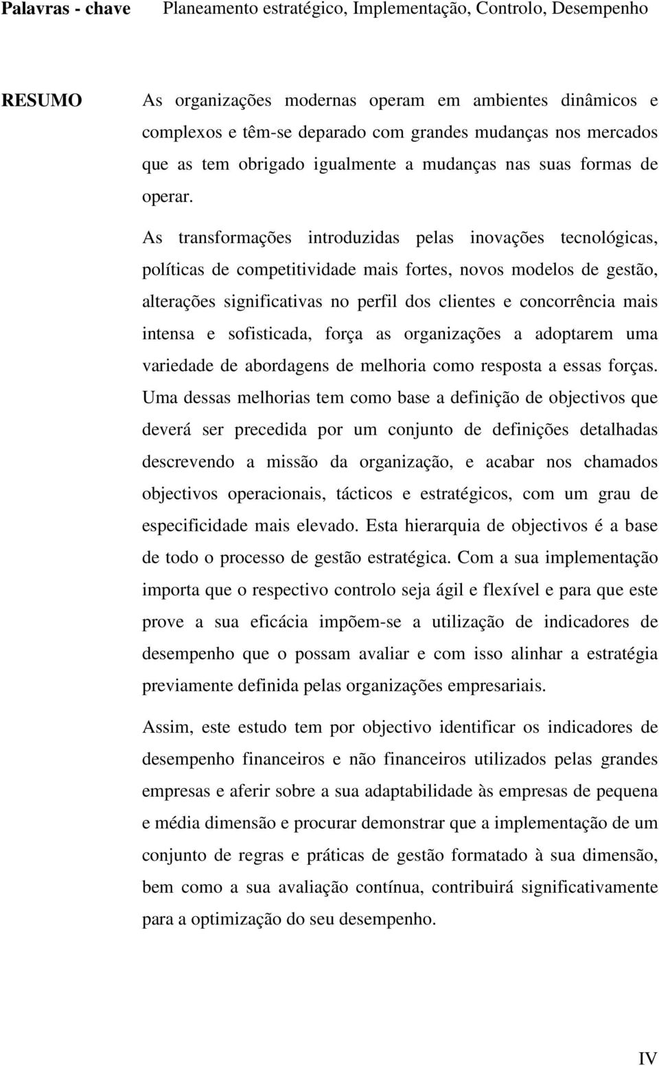 As transfrmaçõs intrduzidas plas invaçõs tcnlógicas, plíticas d cmptitividad mais frts, nvs mdls d gstã, altraçõs significativas n prfil ds clints cncrrência mais intnsa sfisticada, frça as