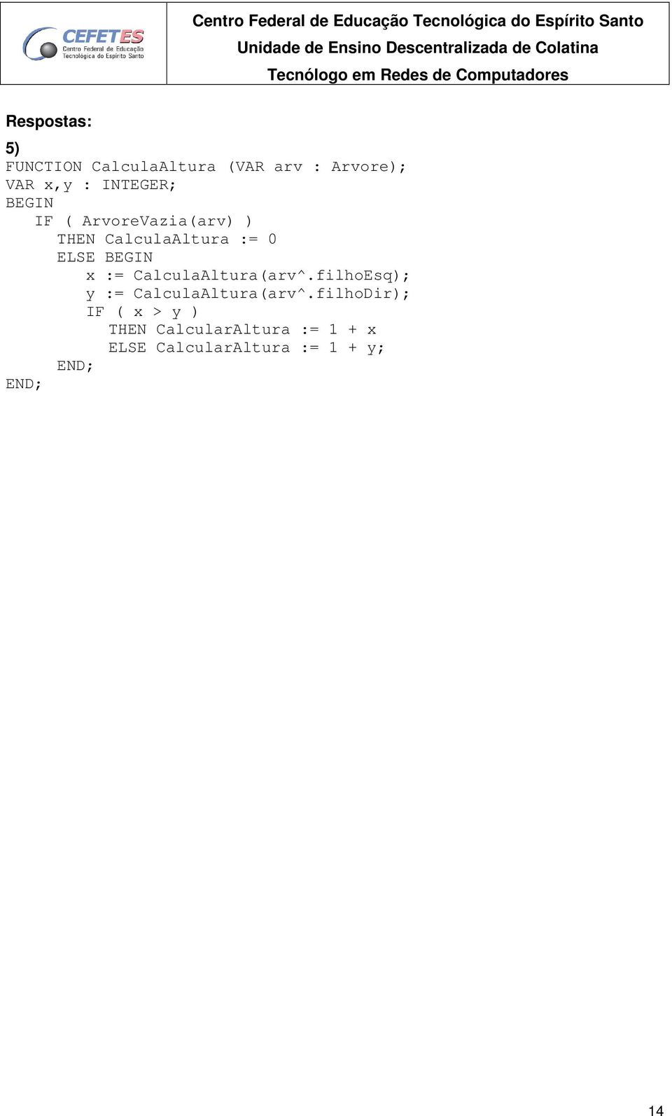 CalculaAltura(arv^.filhoEsq); y := CalculaAltura(arv^.