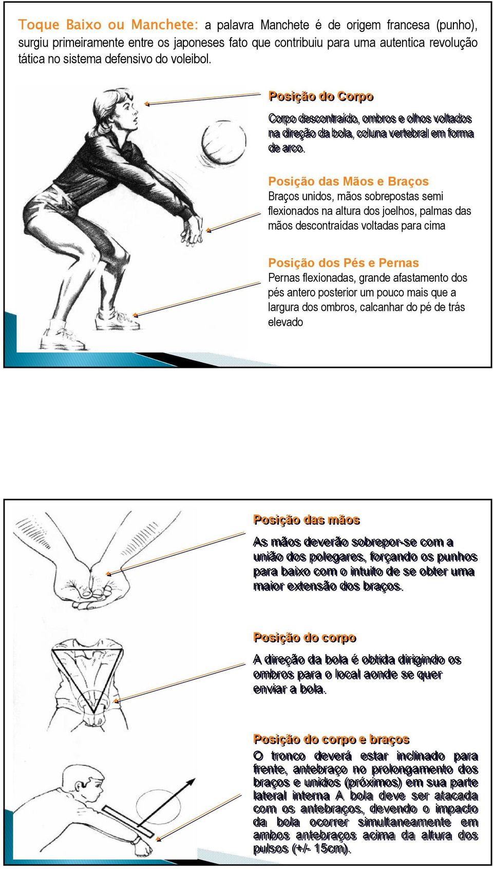 Posição das Mãos e Braços Braços unidos, mãos sobrepostas semi flexionados na altura dos joelhos, palmas das mãos descontraídas voltadas para cima Posição dos Pés e Pernas Pernas flexionadas, grande