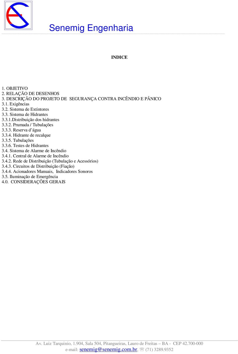 Tubulações 3.3.6. Testes de Hidrantes 3.4. Sistema de Alarme de Incêndio 3.4.1. Central de Alarme de Incêndio 3.4.2.