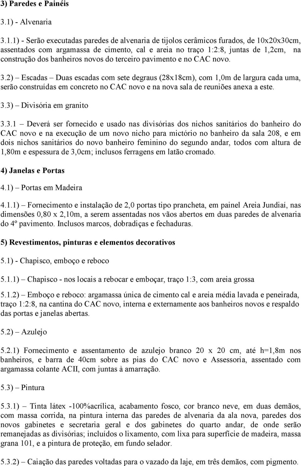 1) - Serão executadas paredes de alvenaria de tijolos cerâmicos furados, de 10x20x30cm, assentados com argamassa de cimento, cal e areia no traço 1:2:8, juntas de 1,2cm, na construção dos banheiros